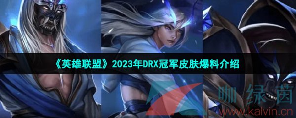 英雄联盟2023年DRX冠军皮肤有哪些英雄-S12DRX冠军皮肤介绍