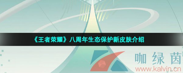 王者荣耀八周年皮肤是谁的-2023年八周年生态保护新皮肤介绍