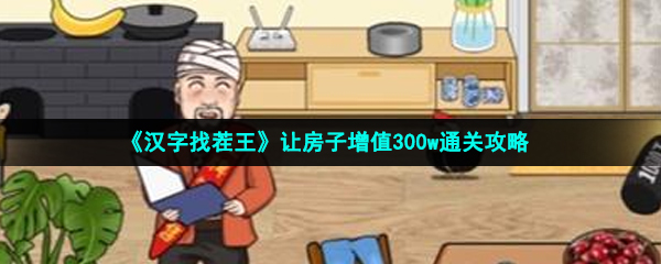 汉字找茬王让房子增值300w怎么过-让房子增值300w通关攻略